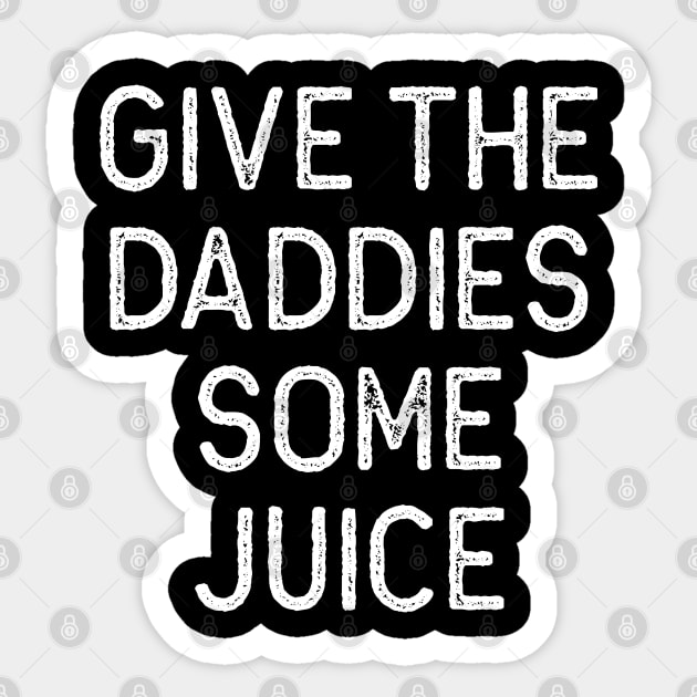 Give the Daddies some juice Sticker by Oyeplot